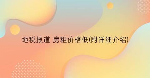 地税报道 房租价格低(附详细介绍)